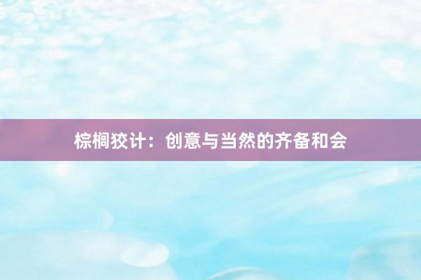 棕榈狡计：创意与当然的齐备和会